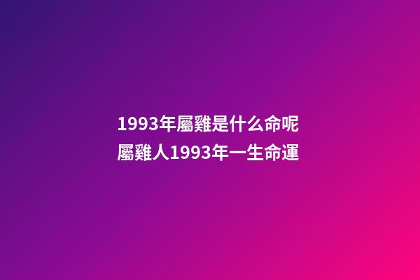 1993年屬雞是什么命呢 屬雞人1993年一生命運